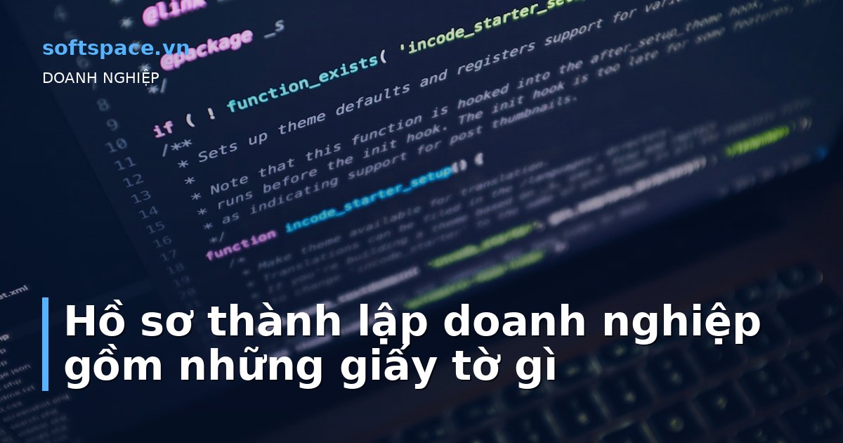 Bài viết Hồ sơ thành lập doanh nghiệp gồm những giấy tờ gì