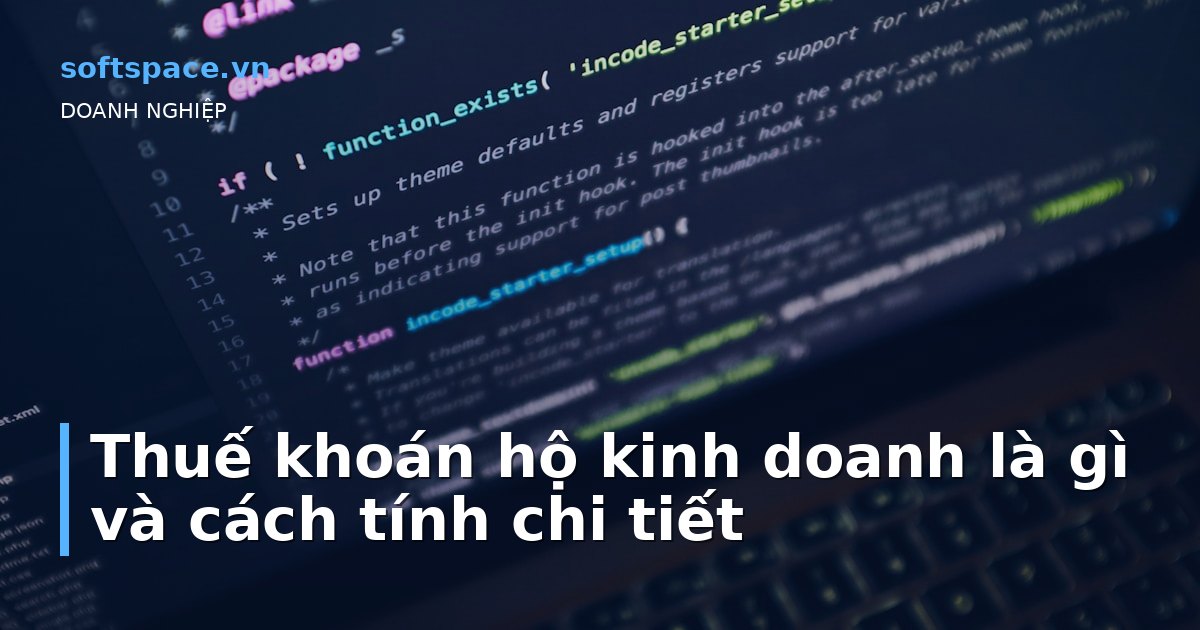 Bài viết Thuế khoán hộ kinh doanh là gì và cách tính chi tiết