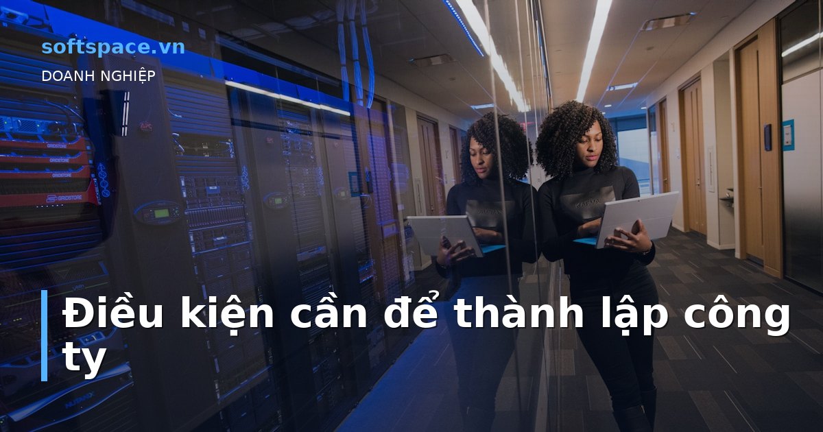 Bài viết Điều kiện cần để thành lập công ty