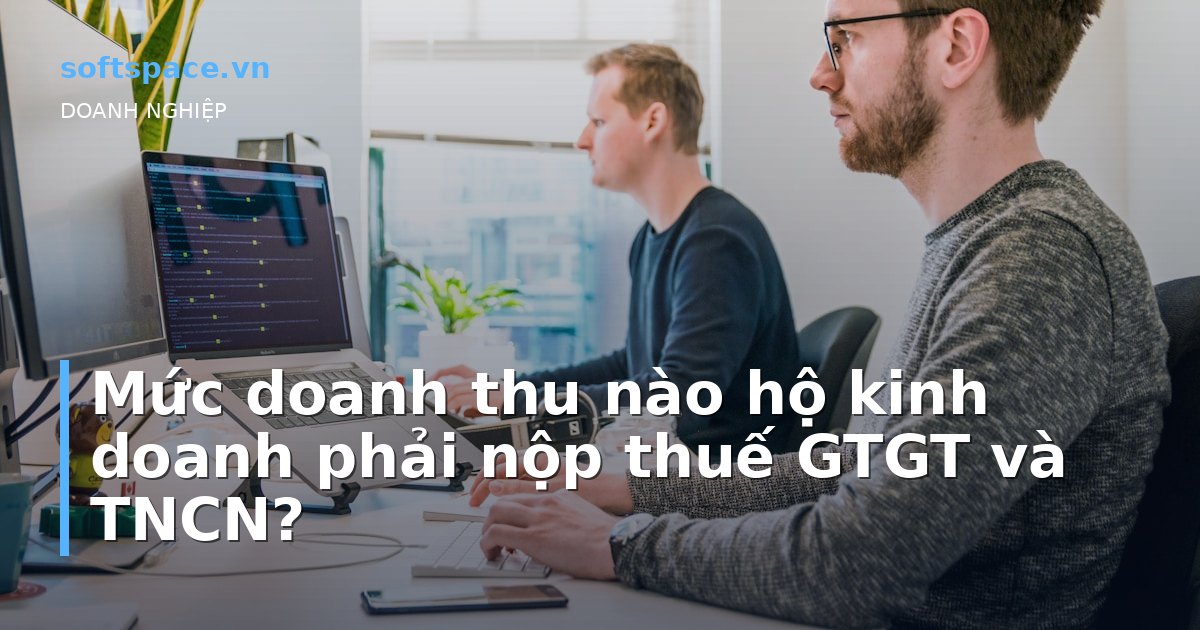 Mức doanh thu nào hộ kinh doanh phải nộp thuế GTGT và TNCN?