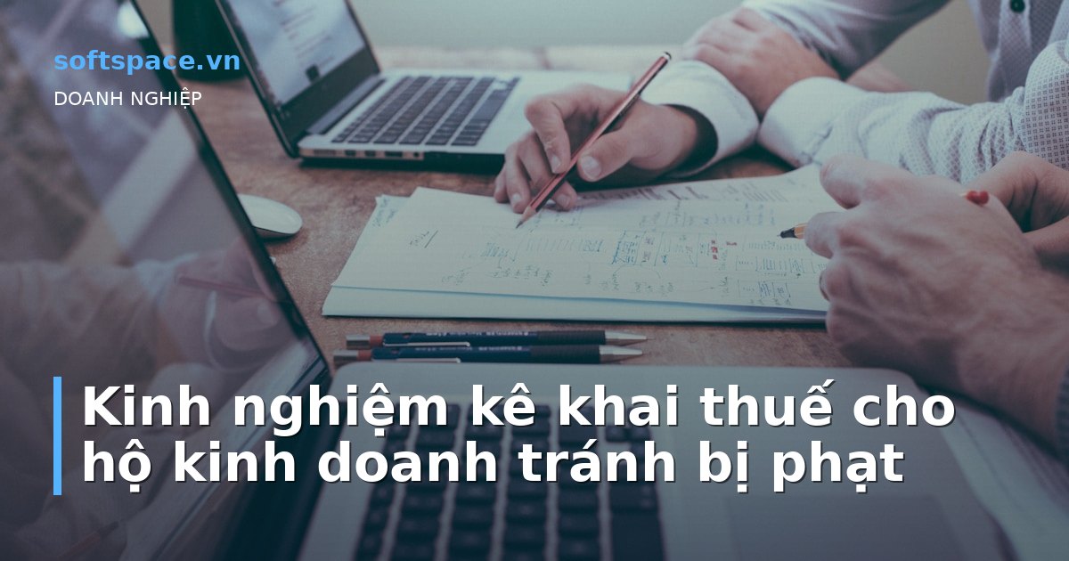 Kinh nghiệm kê khai thuế cho hộ kinh doanh tránh bị phạt