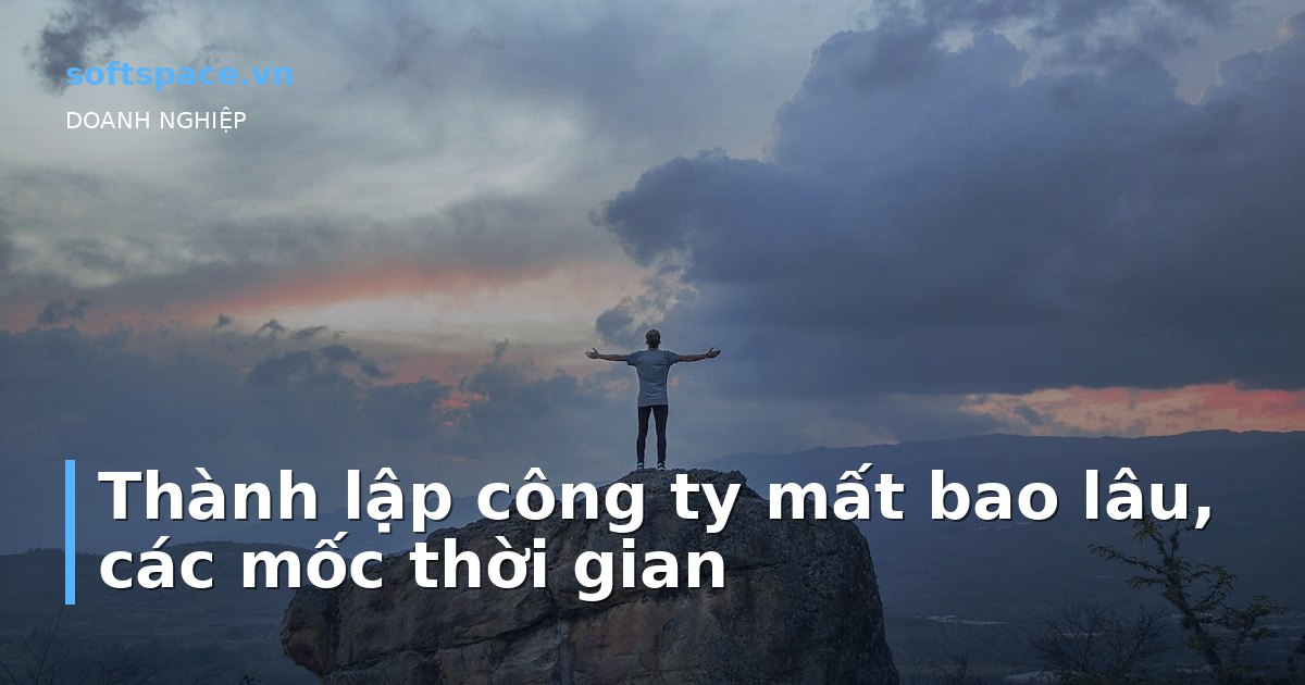 Thành lập công ty mất bao lâu, các mốc thời gian