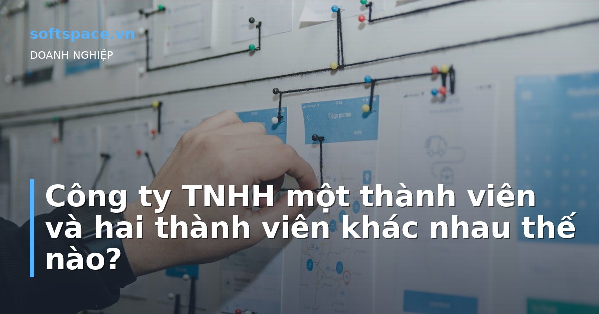 Công ty TNHH một thành viên và hai thành viên khác nhau thế nào?