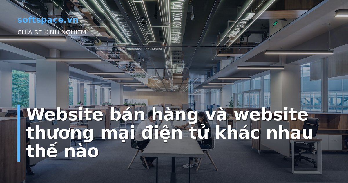 Bài viết Website bán hàng và website thương mại điện tử khác nhau thế nào