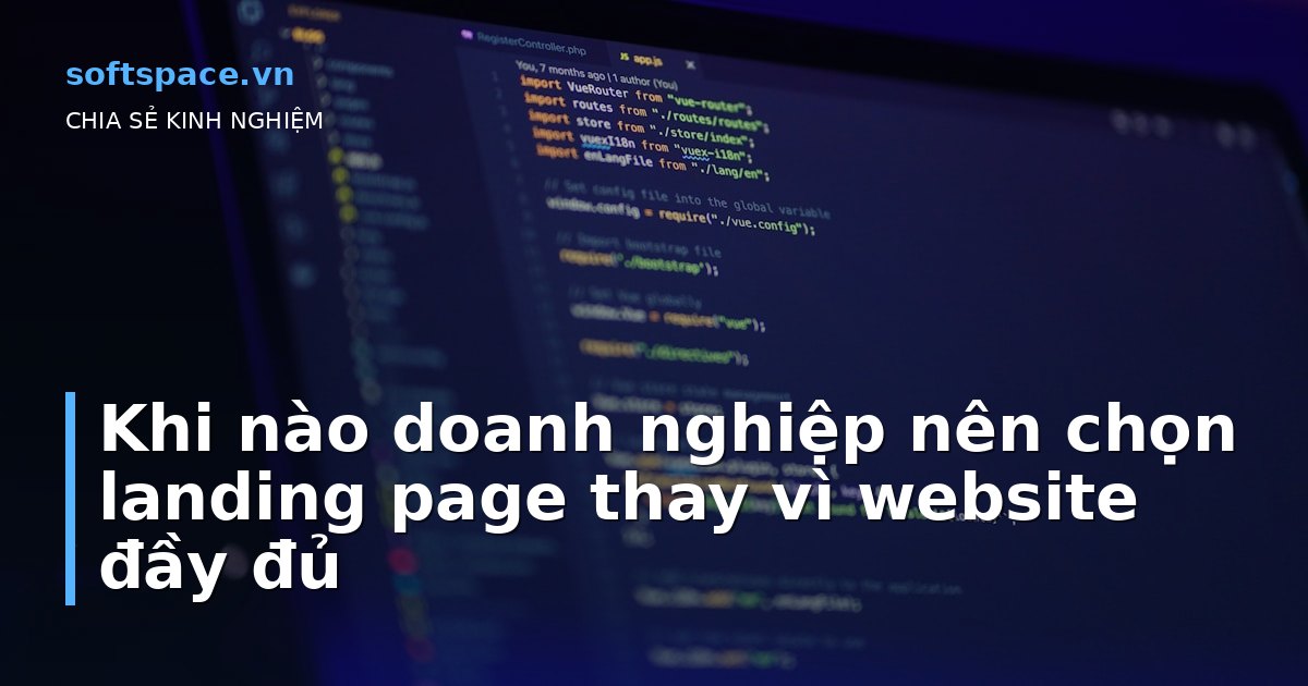 Bài viết Khi nào doanh nghiệp nên chọn landing page thay vì website đầy đủ