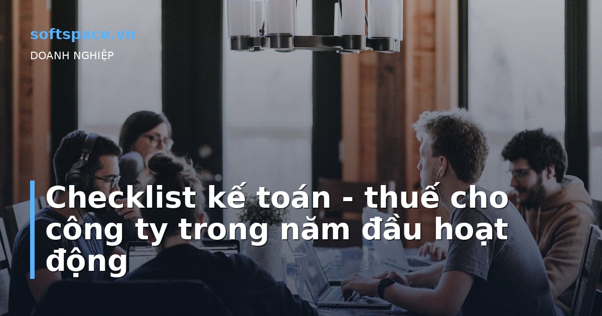 Bài viết Checklist kế toán - thuế cho công ty trong năm đầu hoạt động