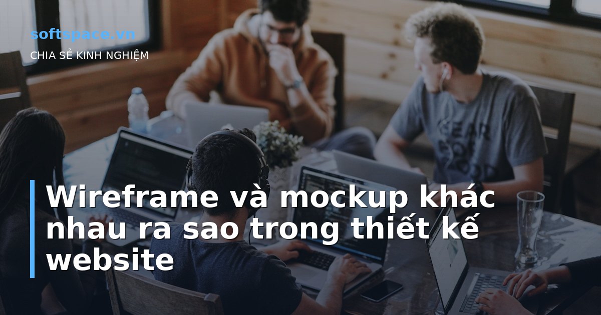 Wireframe và mockup khác nhau ra sao trong thiết kế website