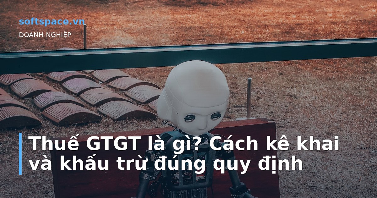 Bài viết Thuế GTGT là gì? Cách kê khai và khấu trừ đúng quy định