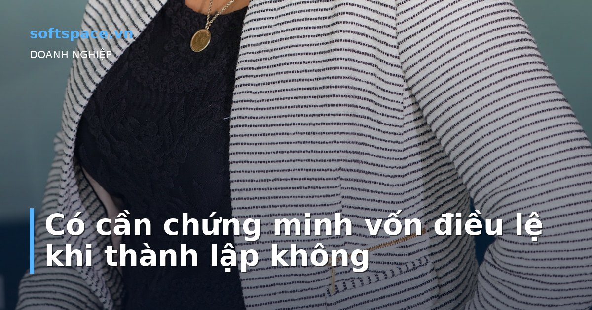 Có cần chứng minh vốn điều lệ khi thành lập không