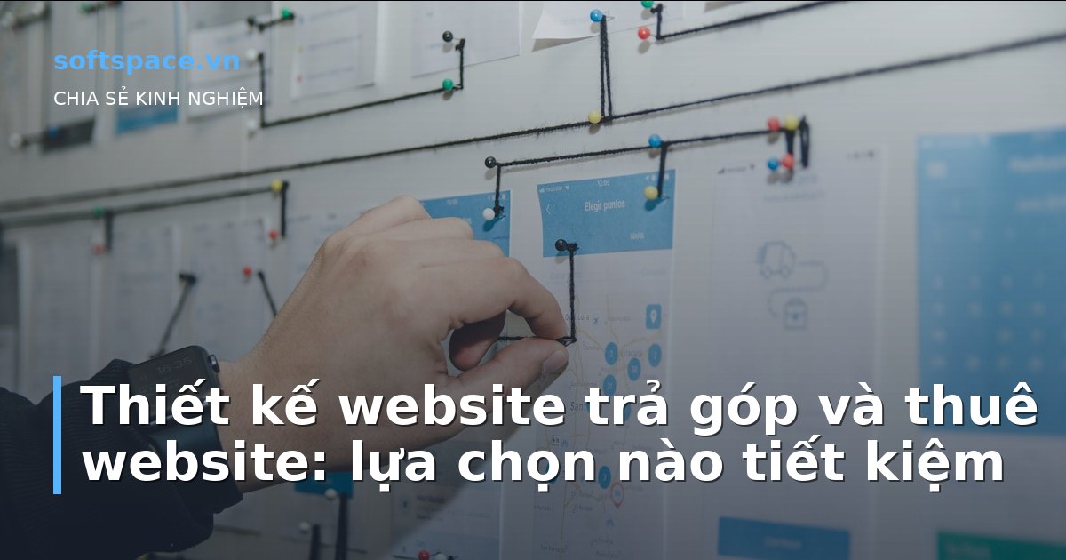 Thiết kế website trả góp và thuê website: lựa chọn nào tiết kiệm