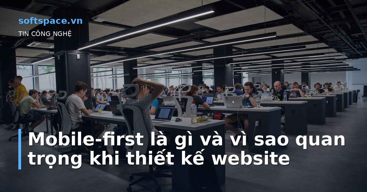 Mobile-first là gì và vì sao quan trọng khi thiết kế website