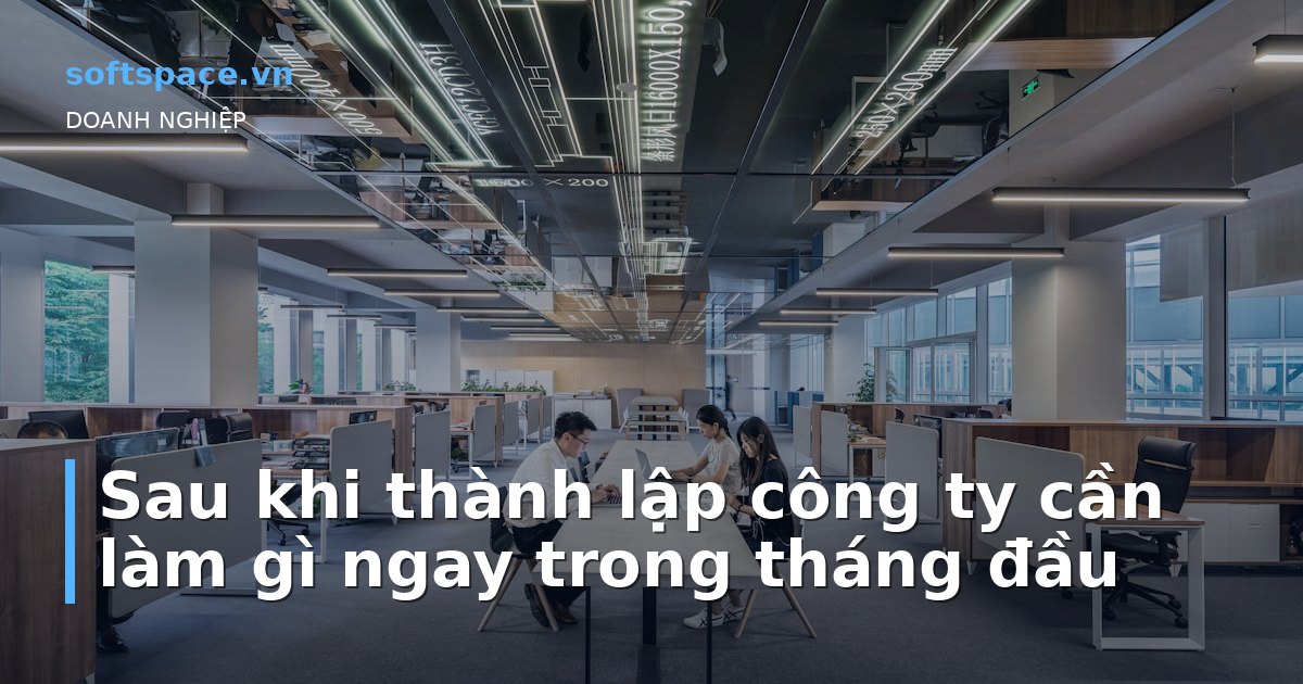 Bài viết Sau khi thành lập công ty cần làm gì ngay trong tháng đầu