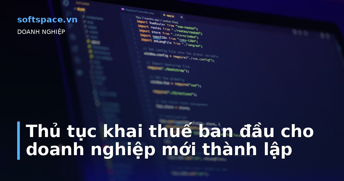 Thủ tục khai thuế ban đầu cho doanh nghiệp mới thành lập