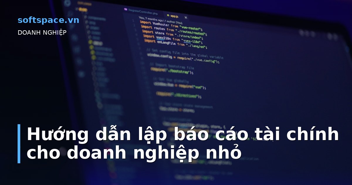 Bài viết Hướng dẫn lập báo cáo tài chính cho doanh nghiệp nhỏ