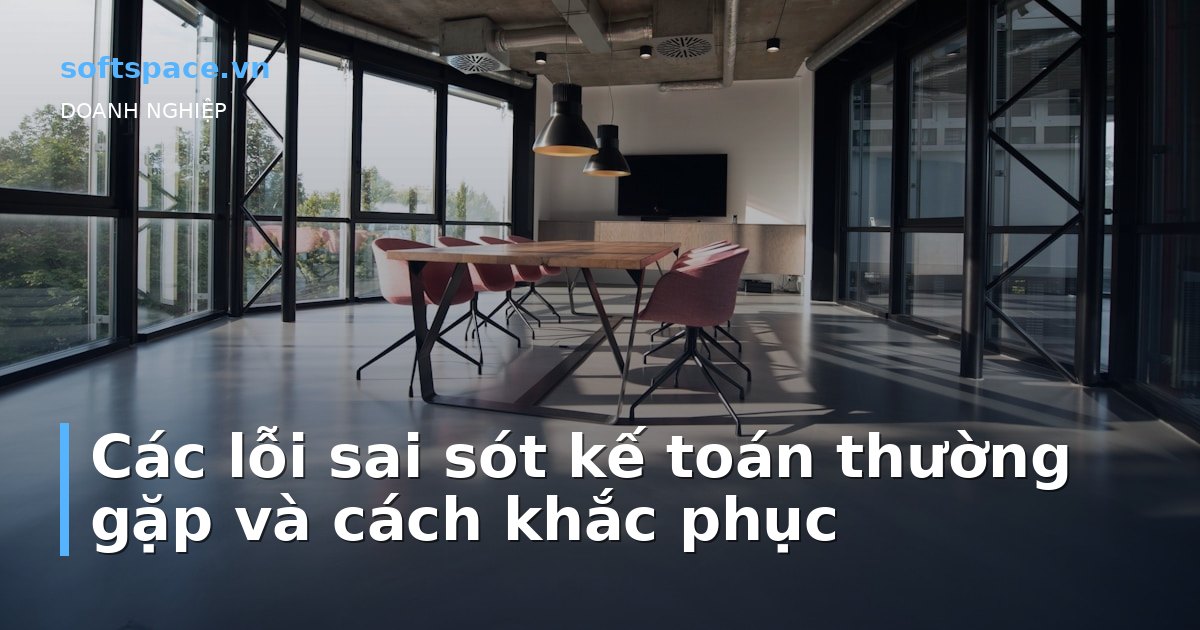 Các lỗi sai sót kế toán thường gặp và cách khắc phục