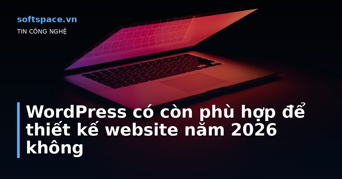 Bài viết WordPress có còn phù hợp để thiết kế website năm 2026 không