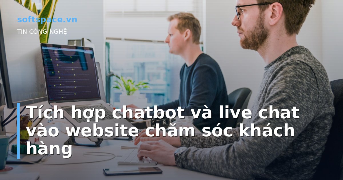 Tích hợp chatbot và live chat vào website chăm sóc khách hàng