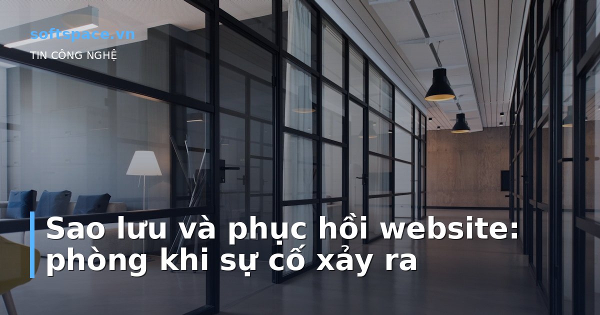 Sao lưu và phục hồi website: phòng khi sự cố xảy ra