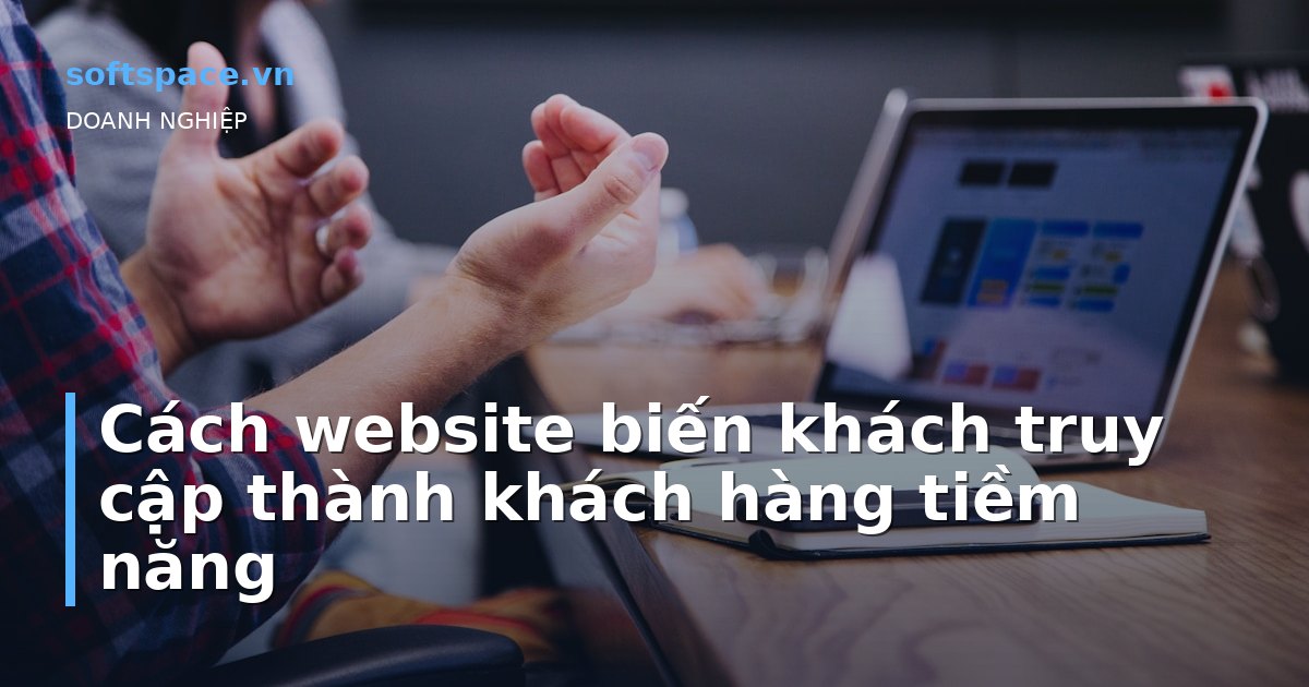 Cách website biến khách truy cập thành khách hàng tiềm năng