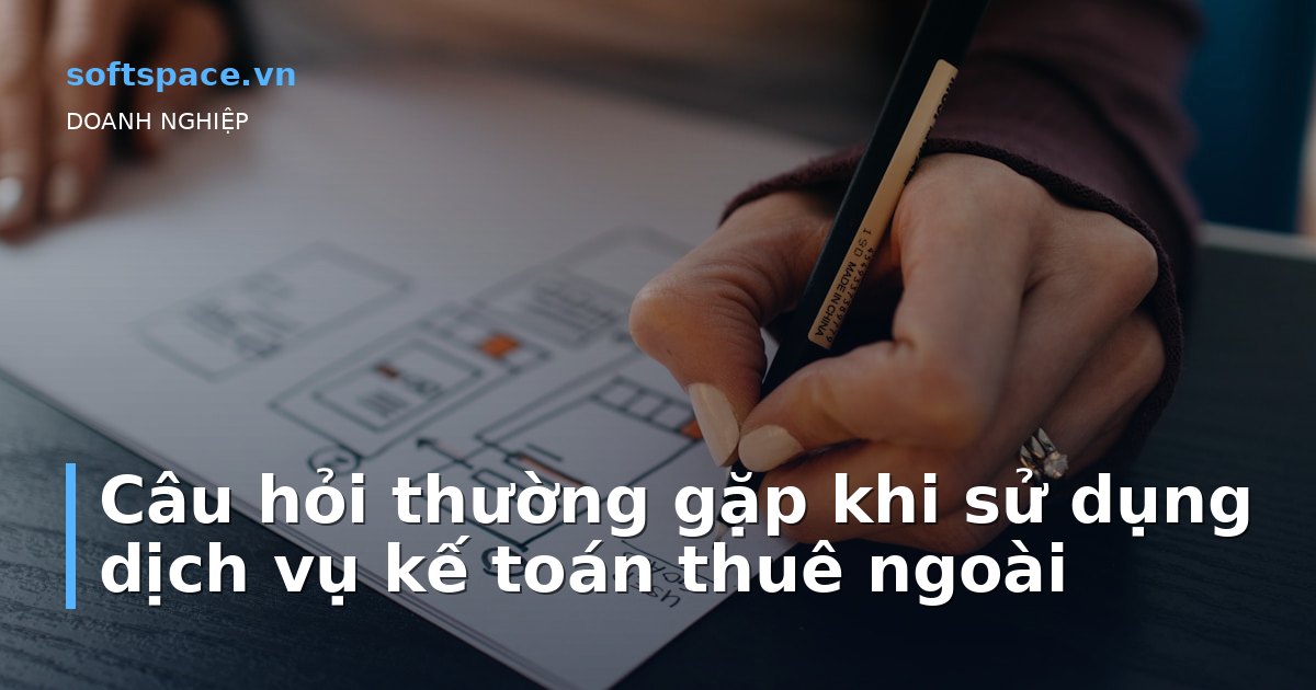 Câu hỏi thường gặp khi sử dụng dịch vụ kế toán thuê ngoài
