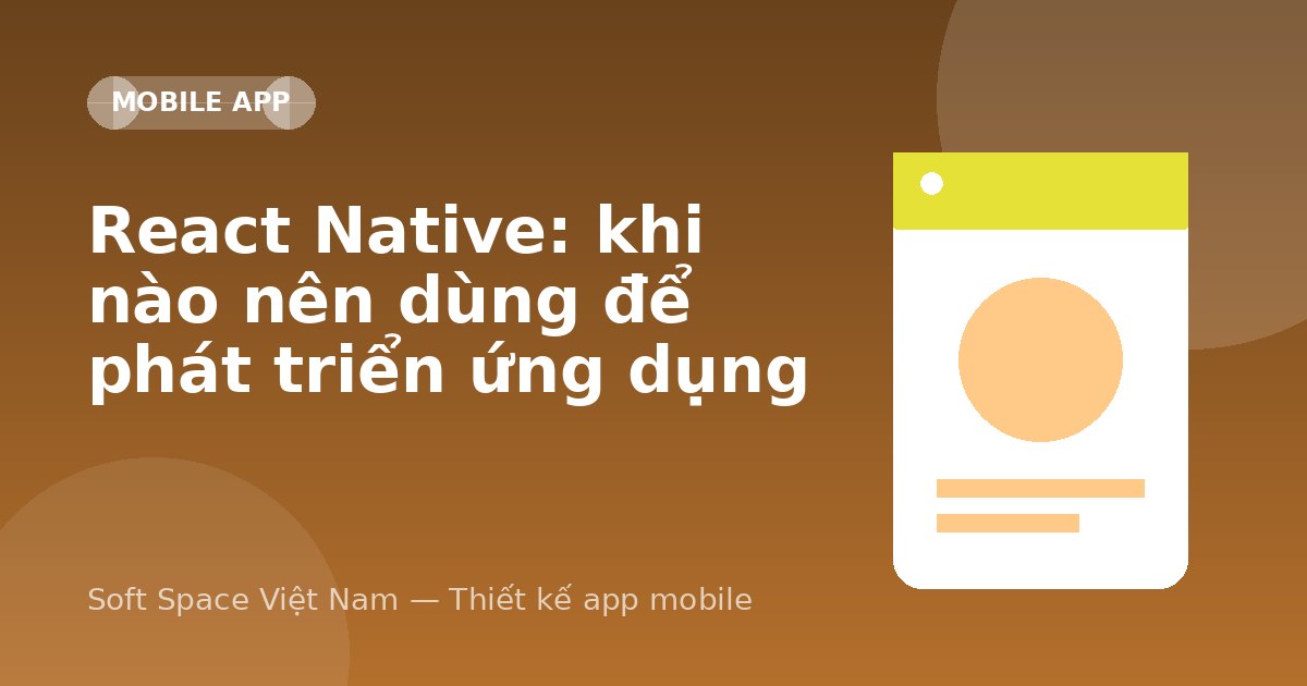 Ảnh minh hoạ: React Native: khi nào nên dùng để phát triển ứng dụng
