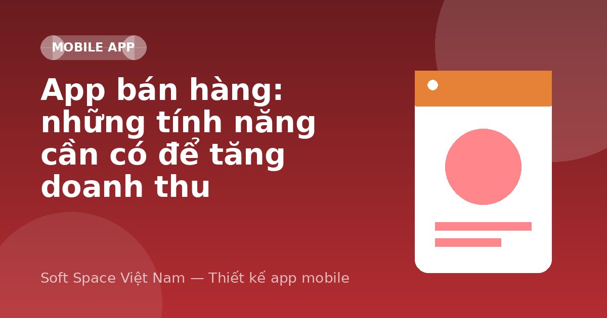 Ảnh minh hoạ: App bán hàng: những tính năng cần có để tăng doanh thu