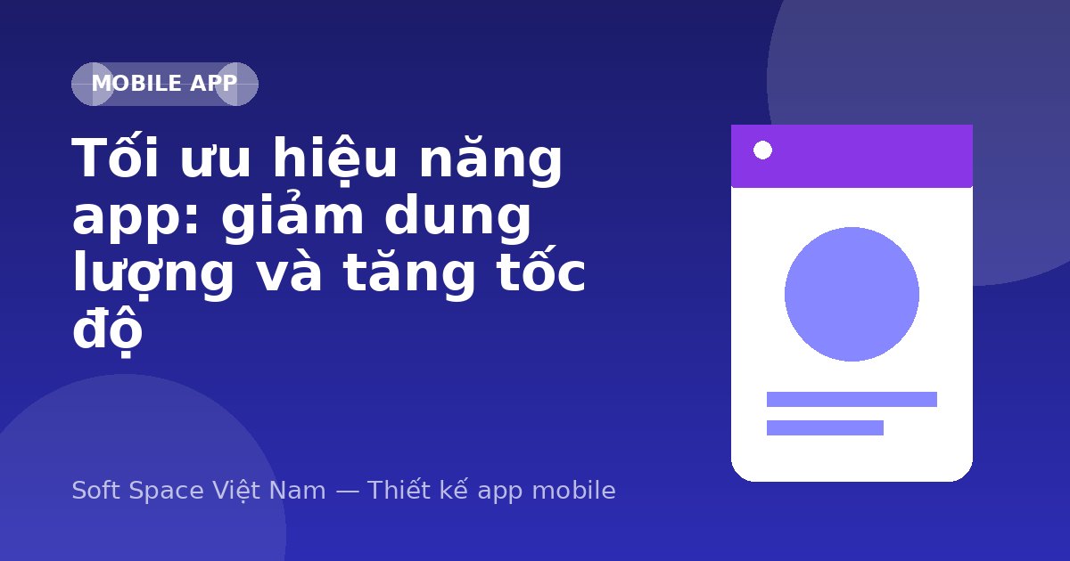 Ảnh minh hoạ: Tối ưu hiệu năng app: giảm dung lượng và tăng tốc độ