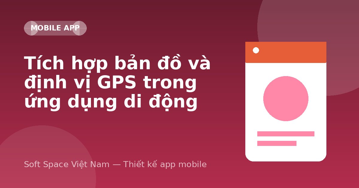 Ảnh minh hoạ: Tích hợp bản đồ và định vị GPS trong ứng dụng di động