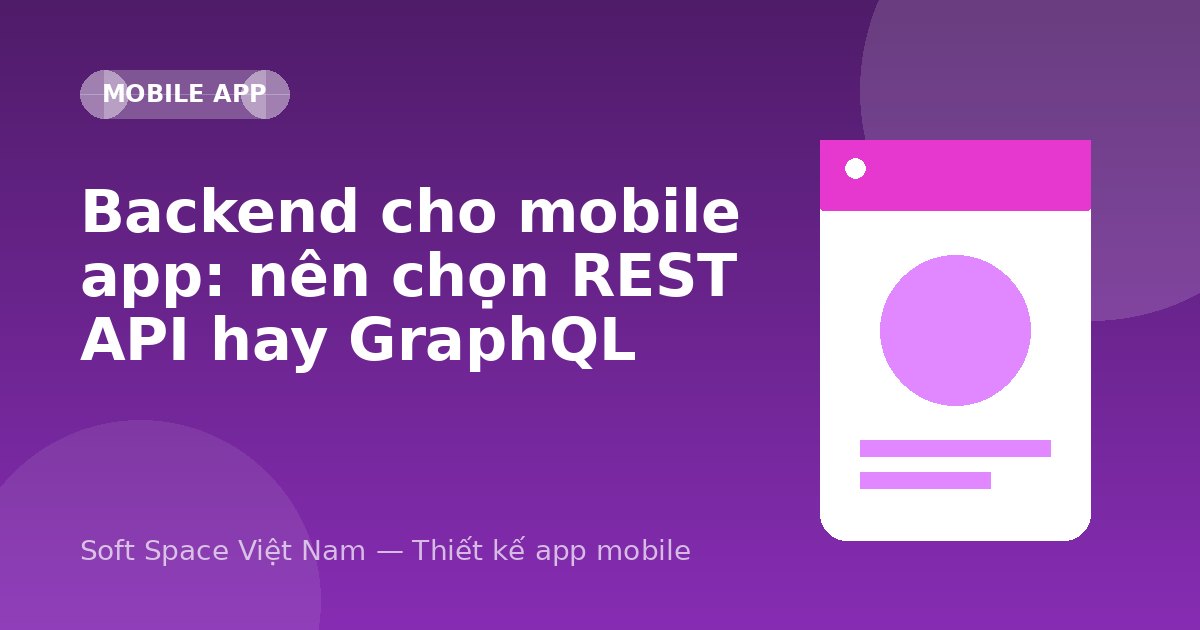 Ảnh minh hoạ: Backend cho mobile app: nên chọn REST API hay GraphQL