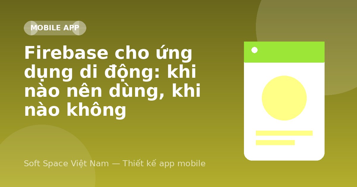 Ảnh minh hoạ: Firebase cho ứng dụng di động: khi nào nên dùng, khi nào không