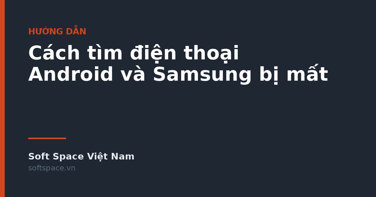 Cách tìm điện thoại Android và Samsung bị mất