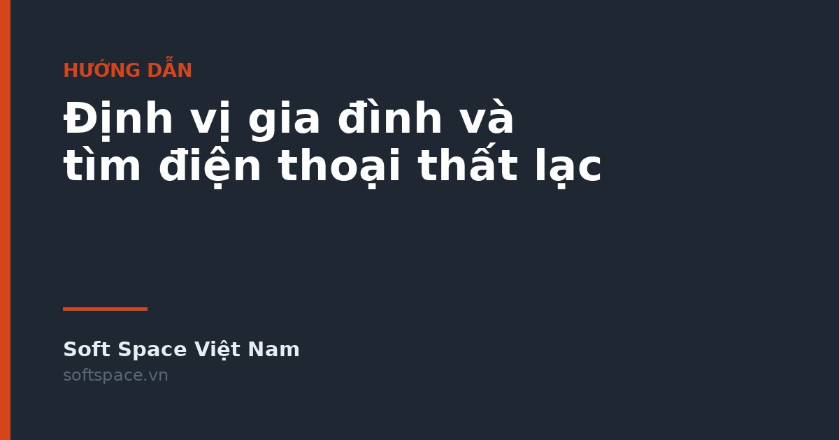 Định vị gia đình và tìm điện thoại thất lạc