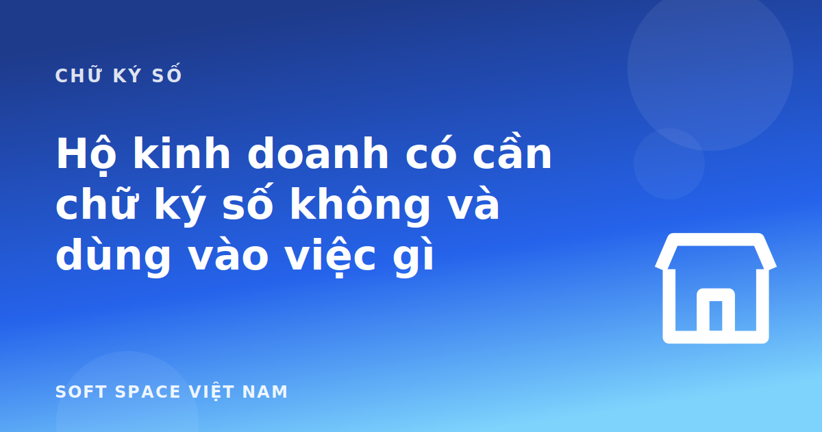Bài viết Hộ kinh doanh có cần chữ ký số không và dùng vào việc gì