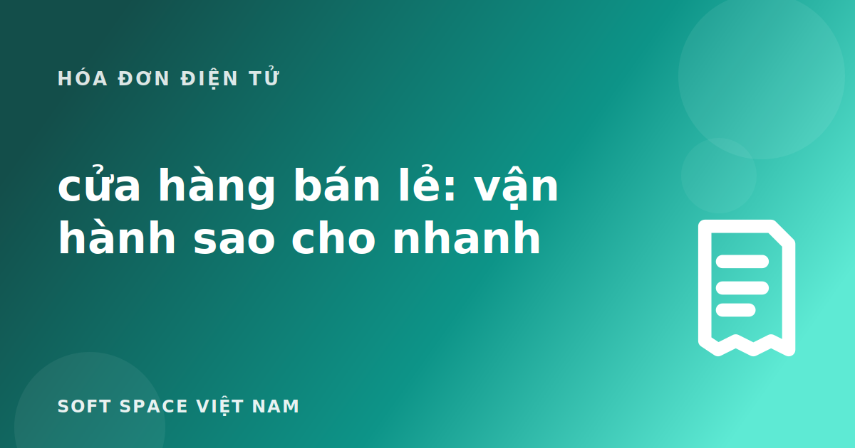 Bài viết Hóa đơn điện tử cho cửa hàng bán lẻ: vận hành sao cho nhanh