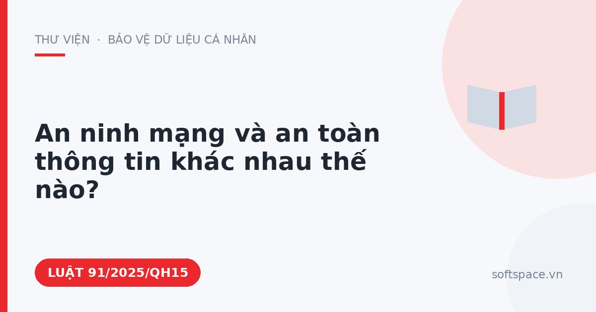 Theo Luật An ninh mạng 2025, an ninh mạng và an toàn thông tin khác nhau thế nào?