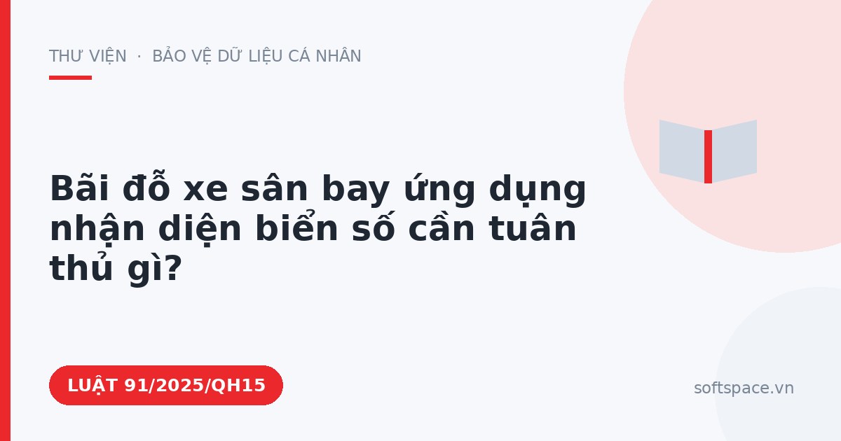 Theo Luật An ninh mạng 2025, bãi đỗ xe sân bay ứng dụng nhận diện biển số cần tuân thủ gì?