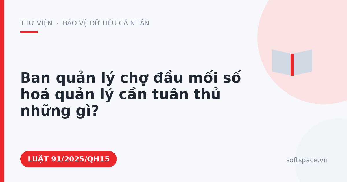 Theo Luật Chuyển đổi số 2025, ban quản lý chợ đầu mối số hoá quản lý cần tuân thủ những gì?