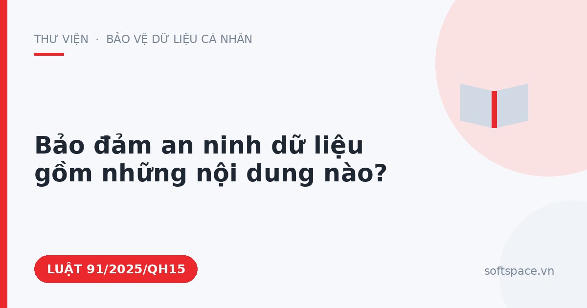 Theo Luật An ninh mạng 2025, bảo đảm an ninh dữ liệu gồm những nội dung nào?