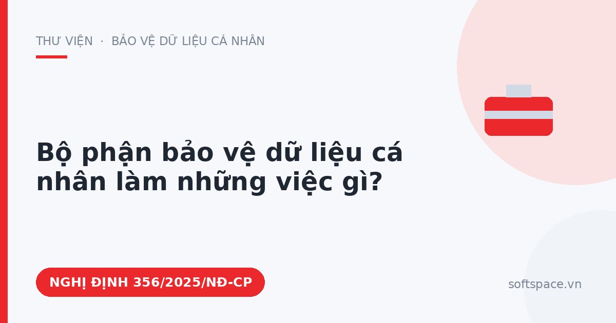 Theo Nghị định 356/2025/NĐ-CP, Bộ phận bảo vệ dữ liệu cá nhân làm những việc gì?