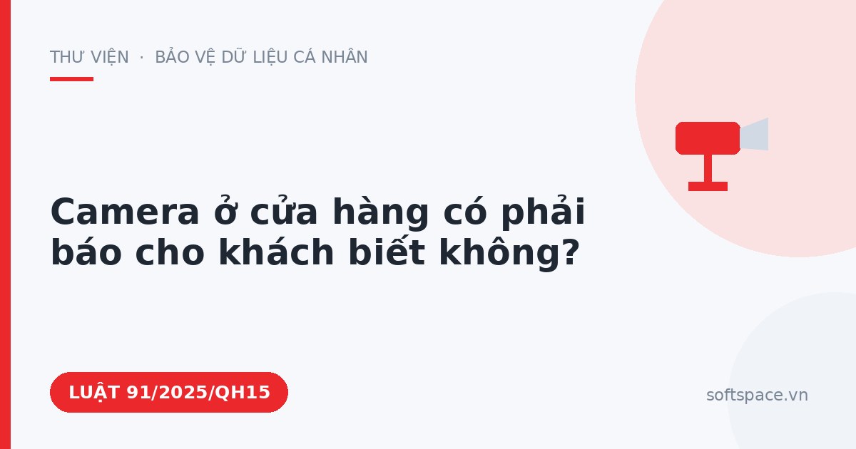 Theo Luật Bảo vệ dữ liệu cá nhân, camera ở cửa hàng có phải báo cho khách biết không?