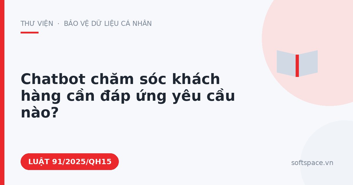 Theo Luật Trí tuệ nhân tạo 2025, chatbot chăm sóc khách hàng cần đáp ứng yêu cầu nào?