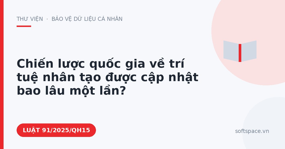 Theo Luật Trí tuệ nhân tạo 2025, chiến lược quốc gia về trí tuệ nhân tạo được cập nhật bao lâu một lần?