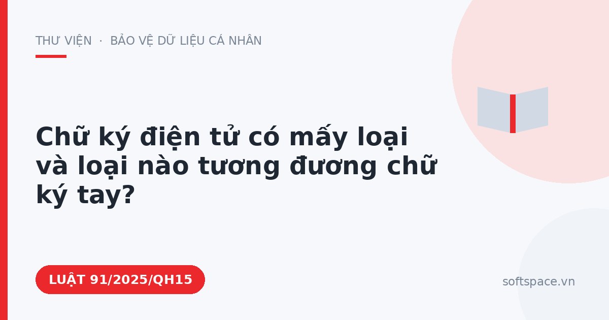 Theo Luật Giao dịch điện tử, chữ ký điện tử có mấy loại và loại nào tương đương chữ ký tay?