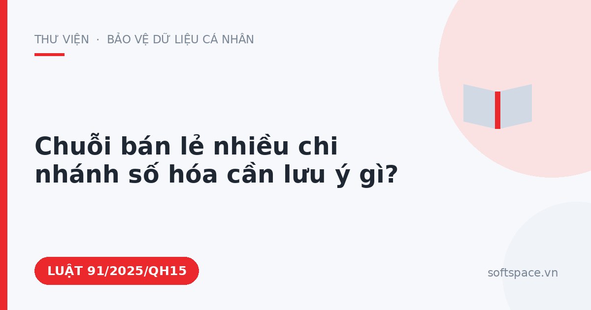 Theo Luật Chuyển đổi số 2025, chuỗi bán lẻ nhiều chi nhánh số hóa cần lưu ý gì?