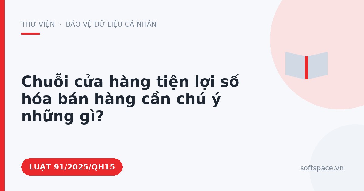 Theo Luật Chuyển đổi số 2025, chuỗi cửa hàng tiện lợi số hóa bán hàng cần chú ý những gì?