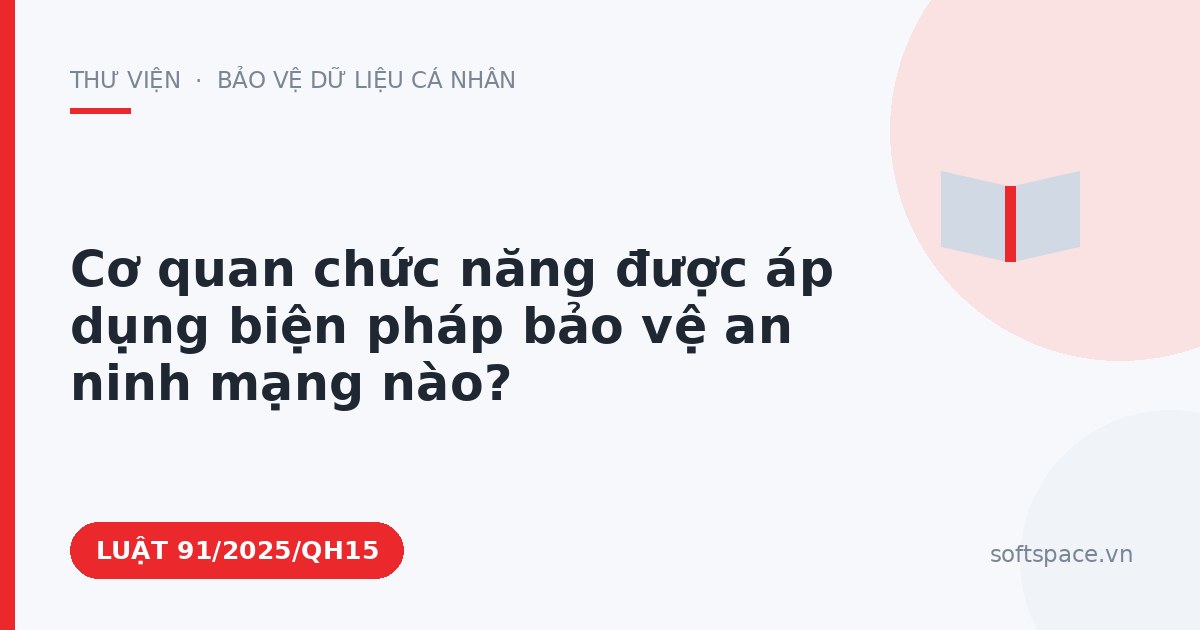 Theo Luật An ninh mạng 2025, cơ quan chức năng được áp dụng biện pháp bảo vệ an ninh mạng nào?