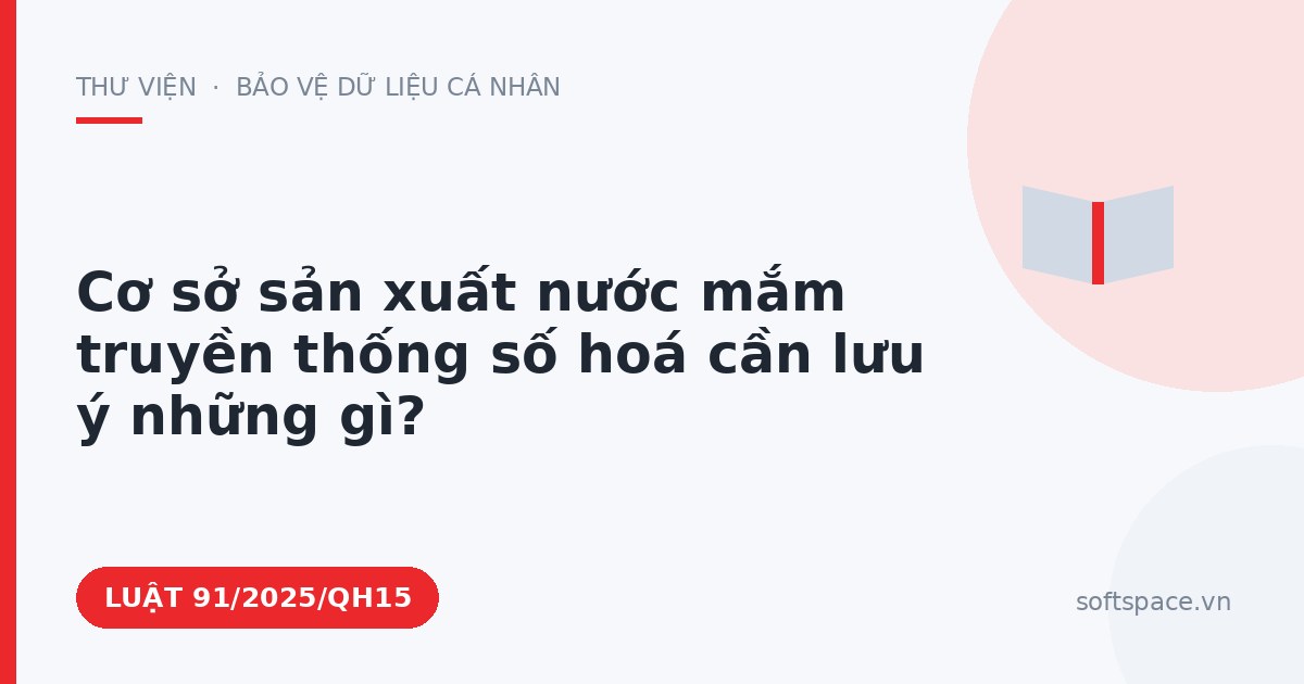 Theo Luật Chuyển đổi số 2025, cơ sở sản xuất nước mắm truyền thống số hoá cần lưu ý những gì?