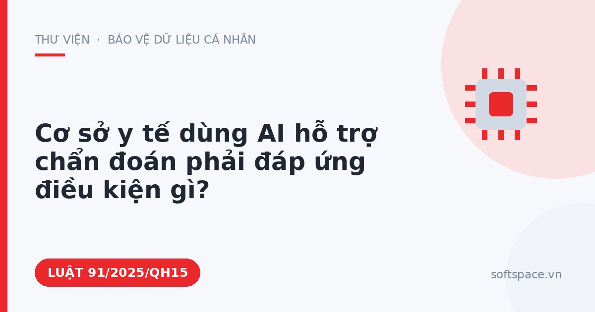 Theo Luật Trí tuệ nhân tạo 2025, cơ sở y tế dùng AI hỗ trợ chẩn đoán phải đáp ứng điều kiện gì?
