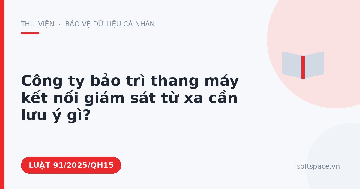 Theo Luật An ninh mạng 2025, công ty bảo trì thang máy kết nối giám sát từ xa cần lưu ý gì?