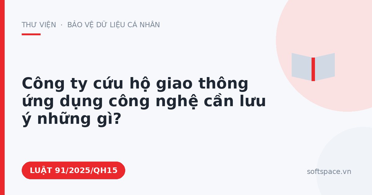 Theo Luật Chuyển đổi số 2025, công ty cứu hộ giao thông ứng dụng công nghệ cần lưu ý những gì?
